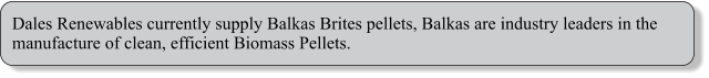 Dales Renewables currently supply Balkas Brites pellets, Balkas are industry leaders in the manufacture of clean, efficient Biomass Pellets.